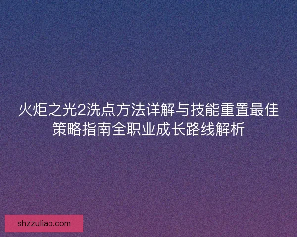 火炬之光2洗点方法详解与技能重置最佳策略指南全职业成长路线解析